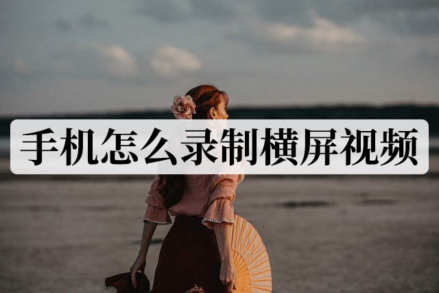 横屏游戏录制_横着录屏_手机录屏游戏怎么录横屏的